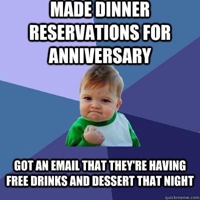 Made dinner reservations for anniversary Got an email that they're having free drinks and dessert that night  Success Kid