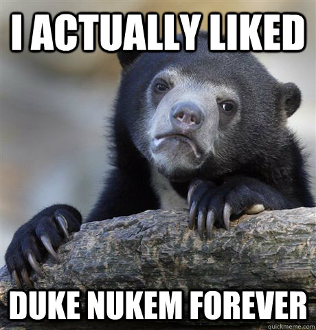 I actually liked Duke Nukem Forever   Confession Bear