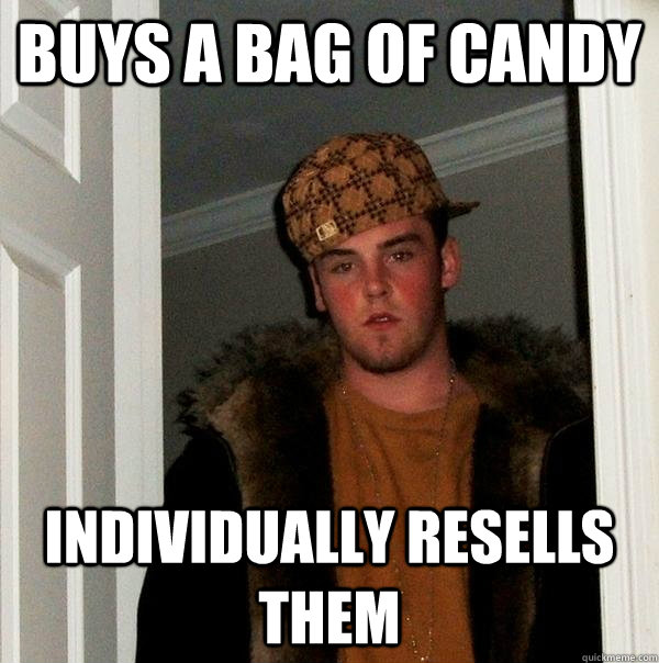 buys a bag of candy individually resells them - buys a bag of candy individually resells them  Scumbag Steve