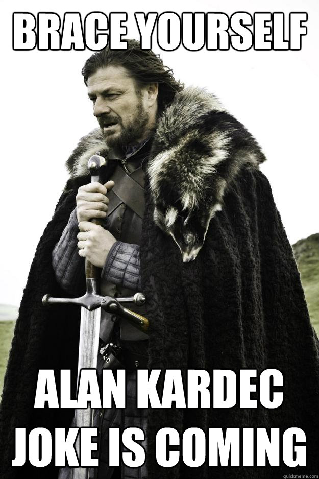 Brace yourself Alan Kardec Joke Is coming  Winter is coming