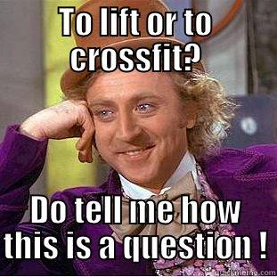 TO LIFT OR TO CROSSFIT? DO TELL ME HOW THIS IS A QUESTION ! Condescending Wonka