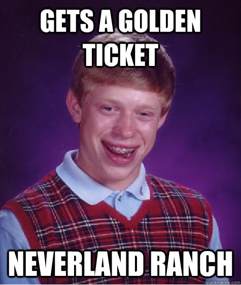 gets a golden ticket neverland ranch  Bad Luck Brian