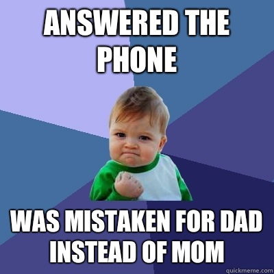 Answered the phone Was mistaken for dad instead of mom   Success Kid