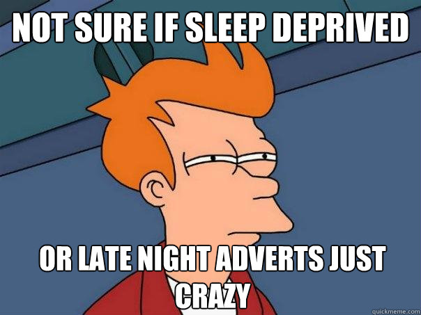 Not sure if sleep deprived Or late night adverts just crazy  Futurama Fry