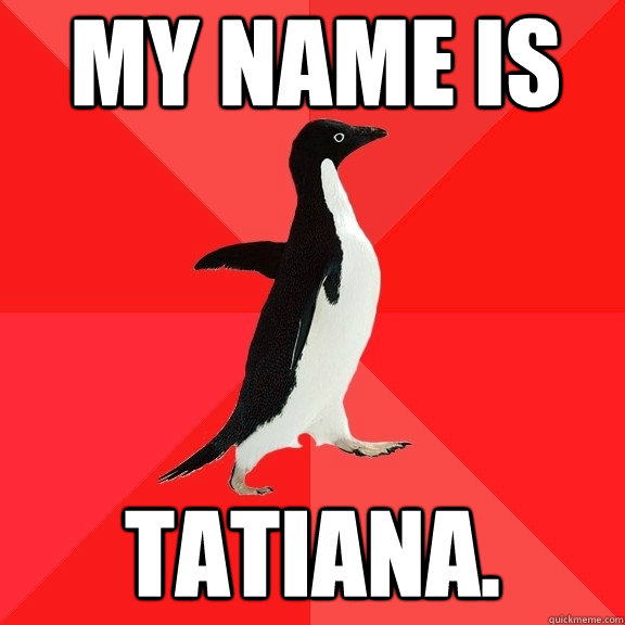 MY NAME IS TATIANA.  Socially Awesome Penguin