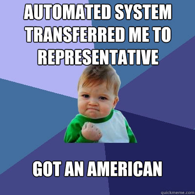 Automated system transferred me to representative Got an american  - Automated system transferred me to representative Got an american   Success Kid