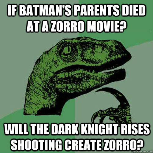 If Batman's Parents died at a zorro movie? Will the Dark Knight Rises shooting create Zorro? - If Batman's Parents died at a zorro movie? Will the Dark Knight Rises shooting create Zorro?  Philosoraptor