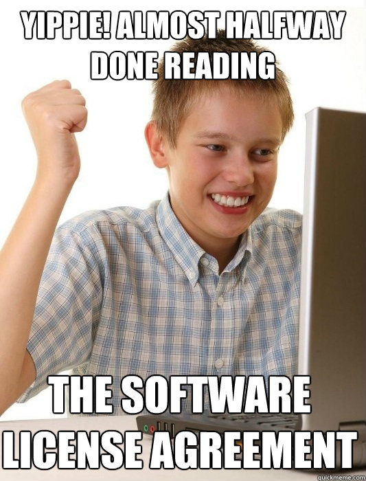 Yippie! Almost halfway done reading the software license agreement  First Day on the Internet Kid