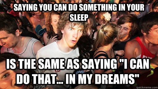 saying you can do something in your sleep is the same as saying 