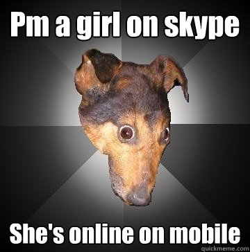 Pm a girl on skype She's online on mobile - Pm a girl on skype She's online on mobile  Depression Dog