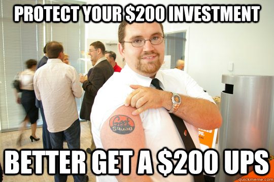 Protect your $200 investment Better get a $200 UPS  GeekSquad Gus