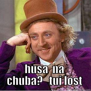 so laugh i forgot ot funny -  HUSA  NA CHUBA?   TUI LOST Condescending Wonka