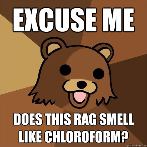 Excuse me Does this rag smell like chloroform?  Pedobear