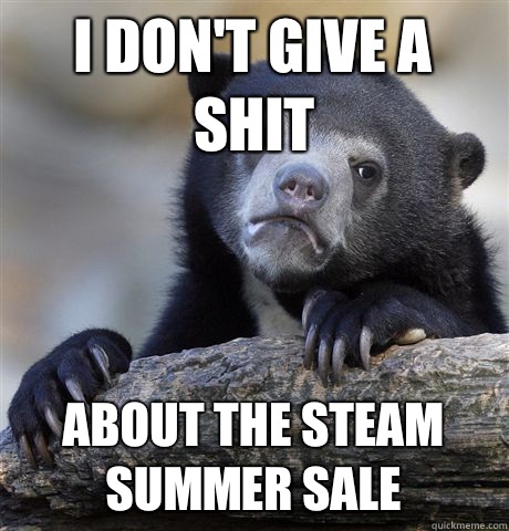 I don't give a shit About the Steam summer sale - I don't give a shit About the Steam summer sale  Confession Bear