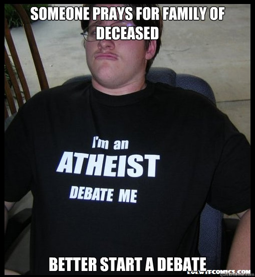 someone prays for family of deceased better start a debate  Scumbag Atheist