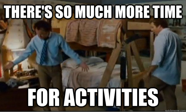 There's so much more time FOR ACTIVITiES  Stepbrothers Activities