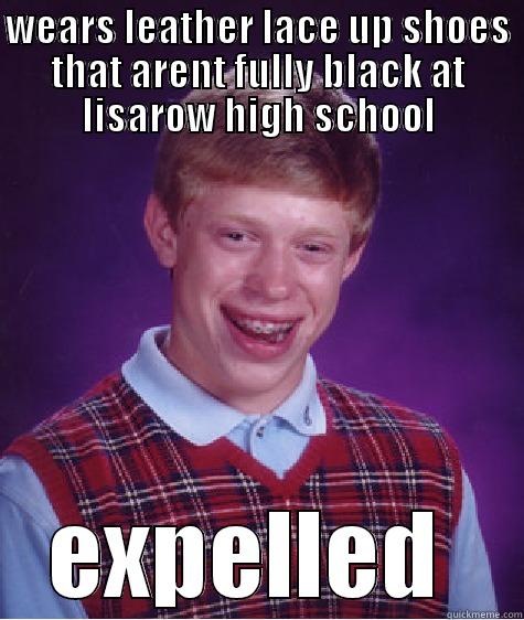 WEARS LEATHER LACE UP SHOES THAT ARENT FULLY BLACK AT LISAROW HIGH SCHOOL EXPELLED  Bad Luck Brian