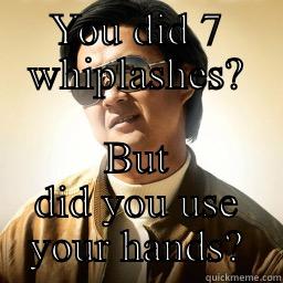 YOU DID 7 WHIPLASHES? BUT DID YOU USE YOUR HANDS? Mr Chow