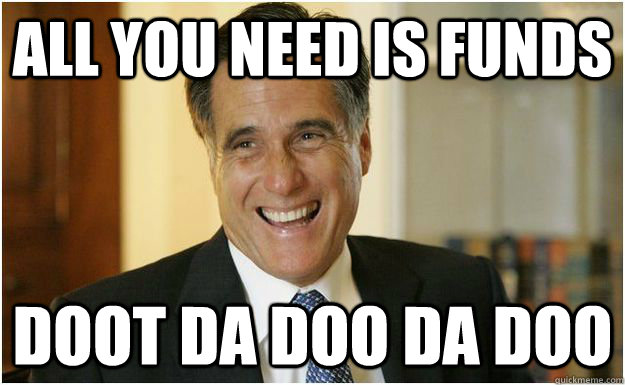 All you need is funds doot da doo da doo - All you need is funds doot da doo da doo  Mitt Romney