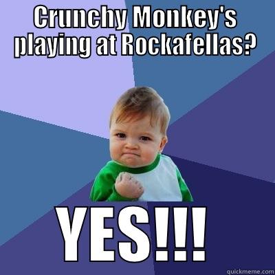 CRUNCHY MONKEY'S PLAYING AT ROCKAFELLAS? YES!!! Success Kid