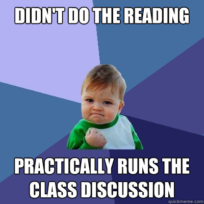 didn't do the reading practically runs the class discussion - didn't do the reading practically runs the class discussion  Success Kid