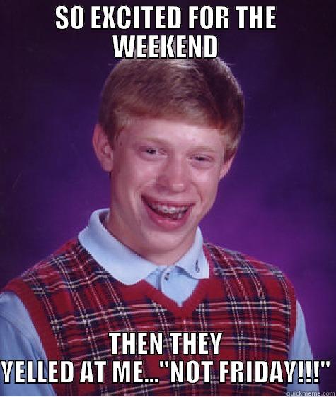 BAD LUCK FRIDAY - SO EXCITED FOR THE WEEKEND THEN THEY YELLED AT ME...