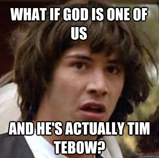 What if God is one of us And he's actually tim tebow?  conspiracy keanu