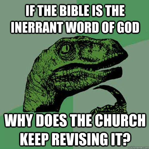 If the bible is the inerrant word of god why does the church keep revising it? - If the bible is the inerrant word of god why does the church keep revising it?  Philosoraptor