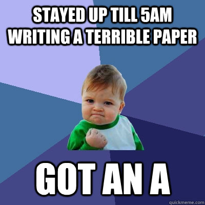 stayed up till 5am writing a terrible paper got an a   Success Kid