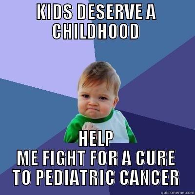 KIDS DESERVE A CHILDHOOD HELP ME FIGHT FOR A CURE TO PEDIATRIC CANCER Success Kid