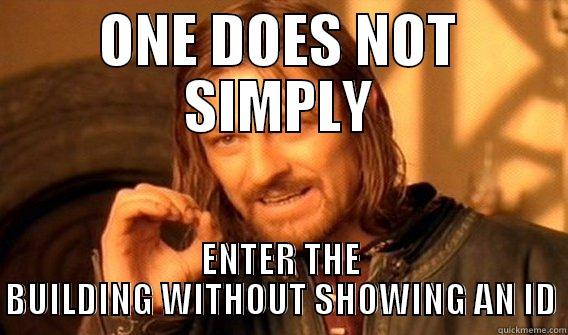 Building access - ONE DOES NOT SIMPLY ENTER THE BUILDING WITHOUT SHOWING AN ID One Does Not Simply