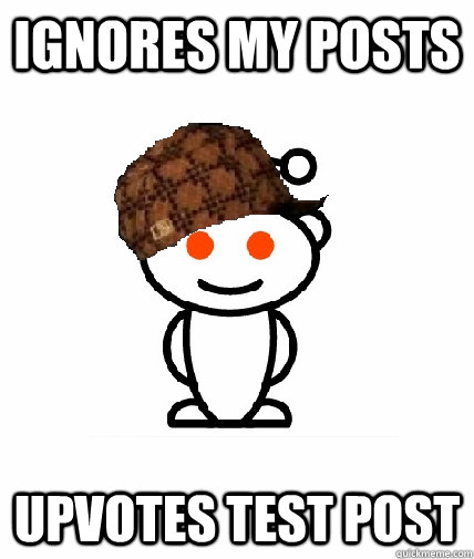 Ignores my posts  Upvotes test post  Scumbag Reddit