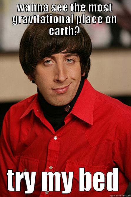 WANNA SEE THE MOST GRAVITATIONAL PLACE ON EARTH? TRY MY BED Pickup Line Scientist