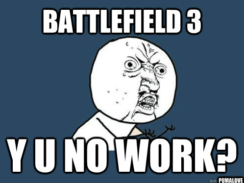 Battlefield 3 Y U NO Work? pumalove  Y U No