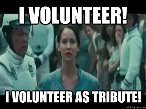 I volunteer! I volunteer as tribute!  I Volunteer As Tribute