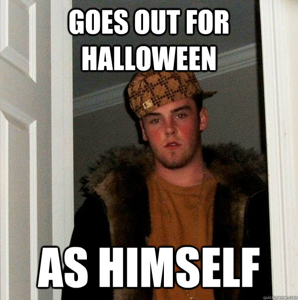 Goes out for Halloween As himself - Goes out for Halloween As himself  Scumbag Steve