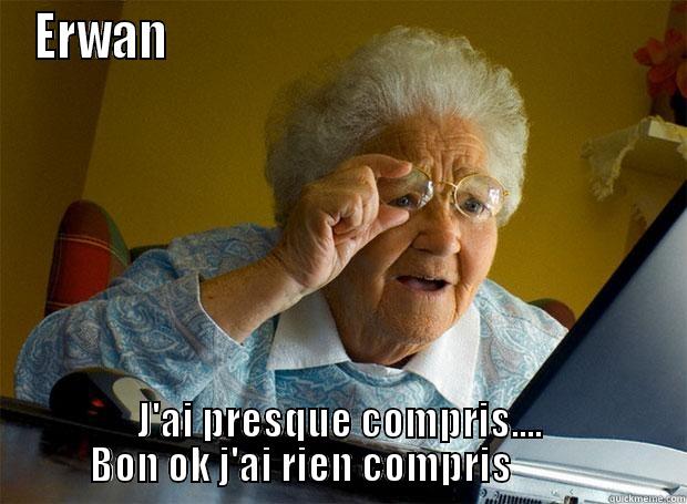 Pas compris - ERWAN                                                     J'AI PRESQUE COMPRIS.... BON OK J'AI RIEN COMPRIS           Grandma finds the Internet