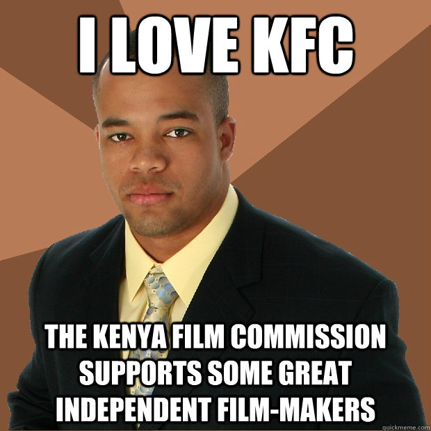 I love KFC the kenya film commission supports some great independent film-makers - I love KFC the kenya film commission supports some great independent film-makers  Successful Black Man