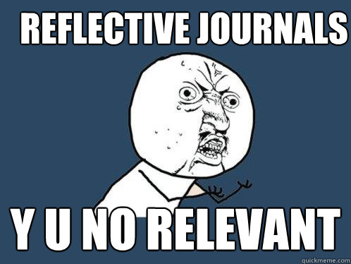 reflective journals y u no relevant  Y U No