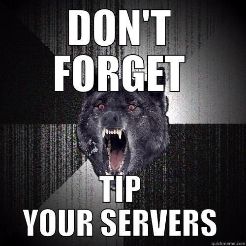 DON'T FORGET TIP YOUR SERVERS Insanity Wolf