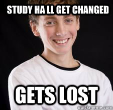 Study Ha ll Get changed Gets Lost  High School Freshman