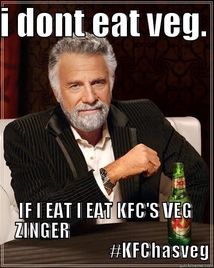 I DONT EAT VEG.  IF I EAT I EAT KFC'S VEG ZINGER                                                                    #KFCHASVEG The Most Interesting Man In The World