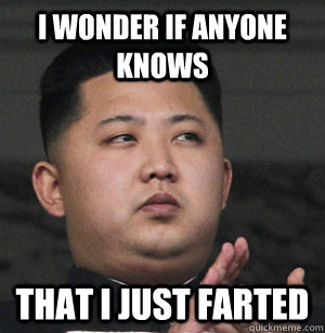 I wonder if anyone knows that i just farted  Kim Jong-il
