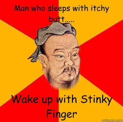 Man who sleeps with itchy butt..... Wake up with Stinky Finger - Man who sleeps with itchy butt..... Wake up with Stinky Finger  Confucius says