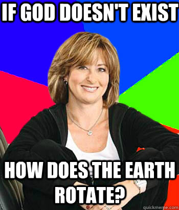 If God doesn't exist How does the earth rotate? - If God doesn't exist How does the earth rotate?  Sheltering Suburban Mom