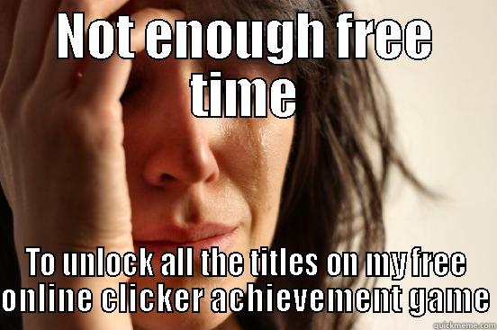 Cookie clicker - NOT ENOUGH FREE TIME TO UNLOCK ALL THE TITLES ON MY FREE ONLINE CLICKER ACHIEVEMENT GAME First World Problems