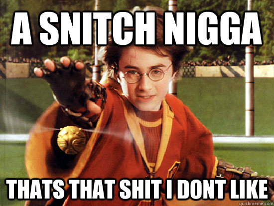 A Snitch nigga thats that shit i dont like - A Snitch nigga thats that shit i dont like  Harry Potter Snitch