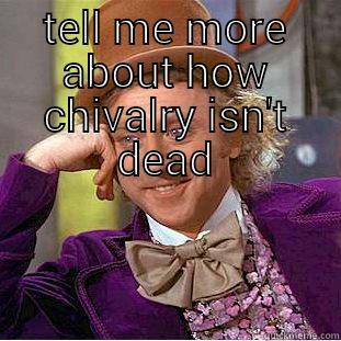 TELL ME MORE ABOUT HOW CHIVALRY ISN'T DEAD  Condescending Wonka