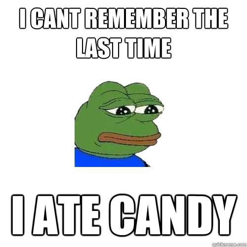 I cant remember the last time i ate candy  Sad Frog