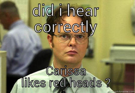 DID I HEAR CORRECTLY CARISSA LIKES RED HEADS ? Schrute